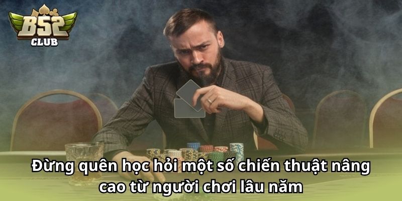 Đừng quên học hỏi một số chiến thuật nâng cao từ người chơi lâu năm