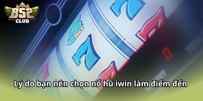Lý do bạn nên chọn nổ hũ Iwin làm điểm đến 